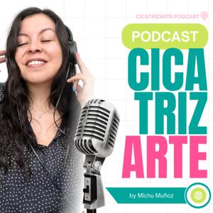 CicatrizArte Podcast by Michu Muñoz