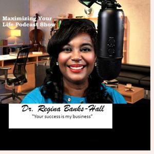 Maximize Your Life with Dr. Regina Banks-Hall, Best Selling Author, Speaker and Business Strategist