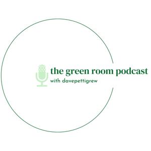 The Green Room Podcast with davepettigrew