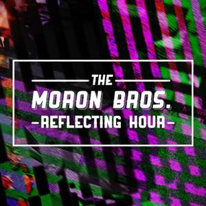 The Moron Bros. Reflecting Hour