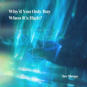 Why'd You Only Buy When It's High?