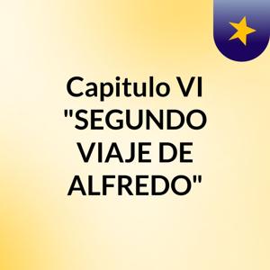 Capitulo VI "SEGUNDO VIAJE DE ALFREDO"