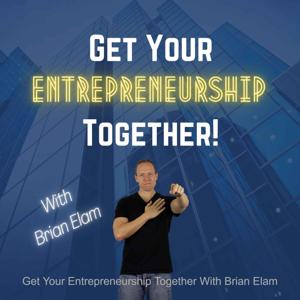 Get Your Entrepreneurship Together With Brian Elam