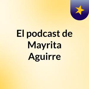 El podcast de Mayrita Aguirre
