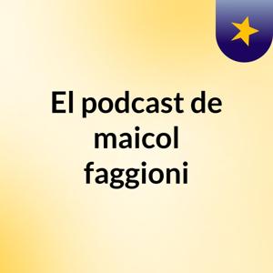 El podcast de maicol faggioni