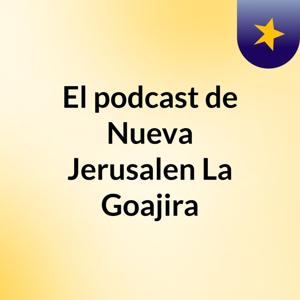 El podcast de Nueva Jerusalen La Goajira