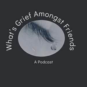 What's Grief Amongst Friends