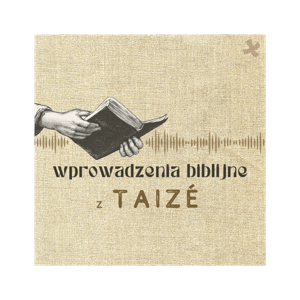 TAIZÉ - wprowadzenia biblijne i podcasty