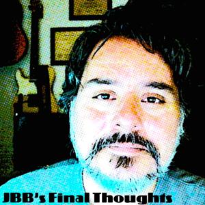 JBB's Final Thoughts