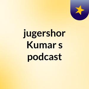 jugershor Kumar's podcast