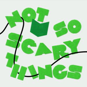 Not So Scary Things