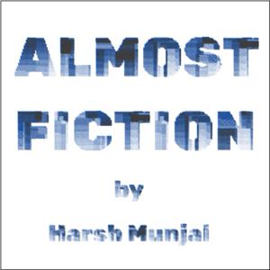 Almost Fiction by Harsh Munjal