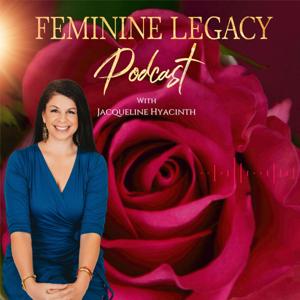 Feminine Legacy Podcast With Jacqueline Hyacinth