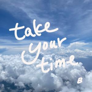 take your time
