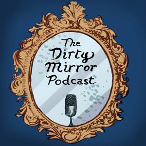 The Dirty Mirror Podcast