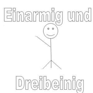 Einarmig und Dreibeinig