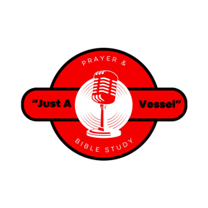 “Just A Vessel” Prayer & Bible Study Live Podcast