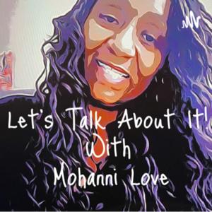 Let's Talk About It with Mohanni Love