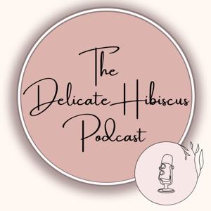 The DelicateHibiscus Podcast