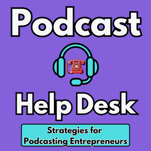 Podcast Help Desk | Strategies for Podcasting Entrepreneurs