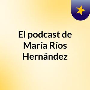 El podcast de María Ríos Hernández