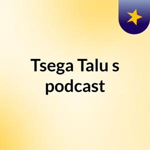 Tsega Talu's podcast