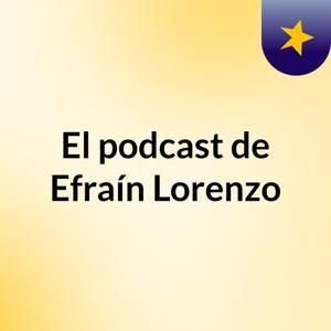 El podcast de Efraín Lorenzo
