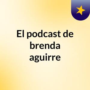 El podcast de brenda aguirre