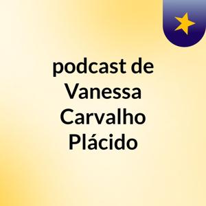 podcast de Vanessa Carvalho Plácido