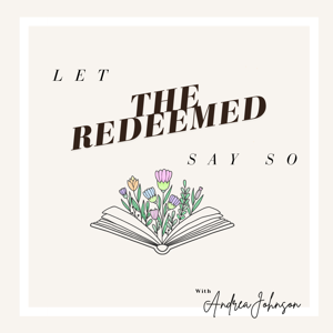 Let the Redeemed Say So with Andrea Johnson