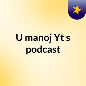 U manoj Yt's podcast