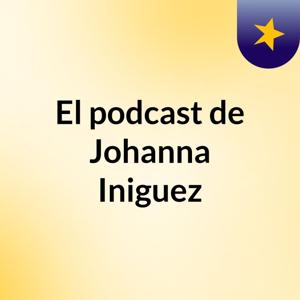 El podcast de Johanna Iniguez