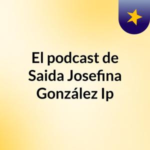 El podcast de Saida Josefina González Ip