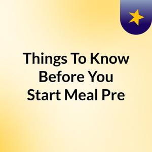 Things To Know Before You Start Meal Pre