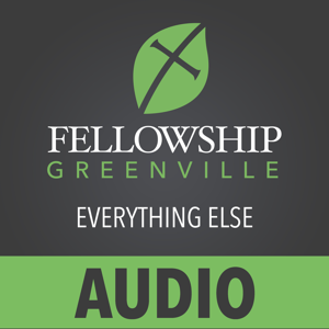 Fellowship Greenville Everything Else (Audio)