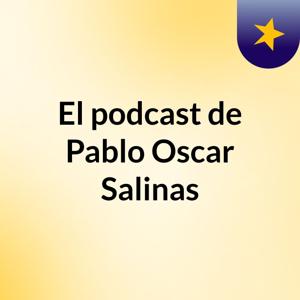 El podcast de Pablo Oscar Salinas