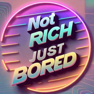 Not Rich Just Bored
