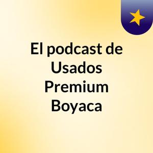 El podcast de Usados Premium Boyaca