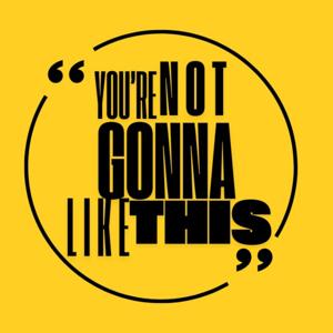 You're Not Gonna Like This