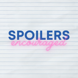 Spoilers Encouraged