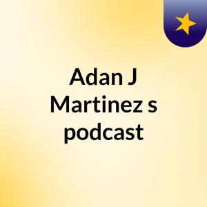 Adan J Martinez's podcast