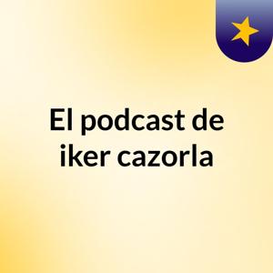 El podcast de iker cazorla