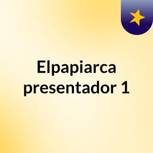 Elpapiarca presentador 1