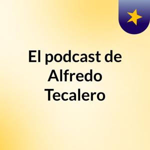 El podcast de Alfredo Tecalero