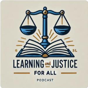 Learning and Justice For All Podcast