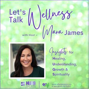 Let’s Talk Wellness ~ with Host, Mara James