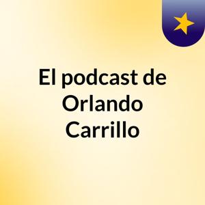 El podcast de Orlando Carrillo