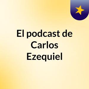 El podcast de Carlos Ezequiel