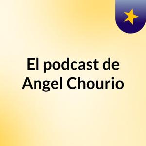 El podcast de Angel Chourio