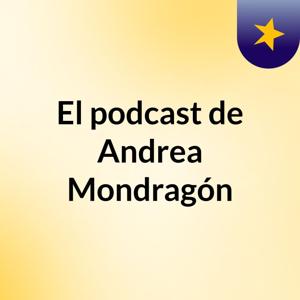 El podcast de Andrea Mondragón